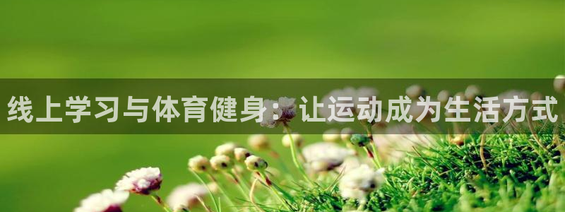 3377体育官网下载招商电话是多少：线上学习与体育健身：让运