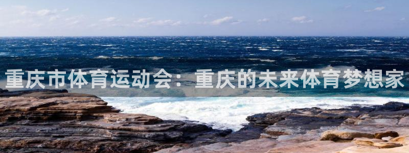 3377体育官方正版app集团官网首页：重庆市体育运动会：重