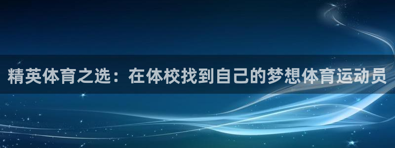 3377体育官网下载官方客服电话：精英体育之选：在体校找到自